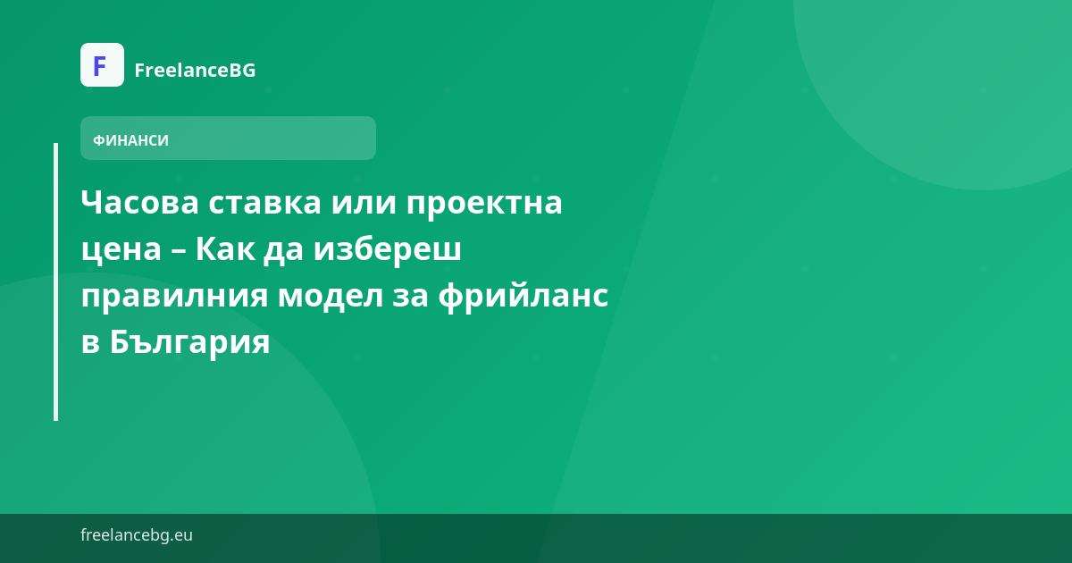 Часова ставка или проектна цена – Как да избереш правилния модел за фрийланс в България