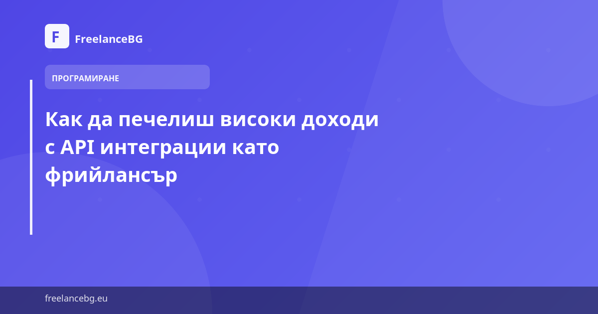 Как да печелиш високи доходи с API интеграции като фрийлансър