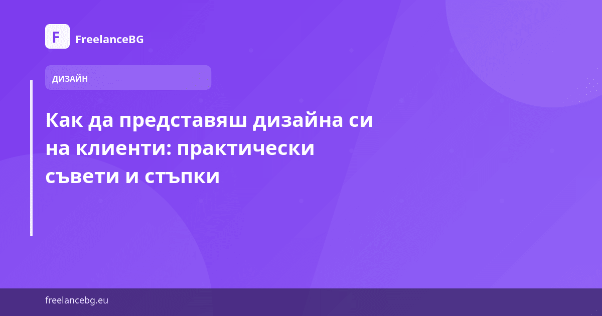 Как да представяш дизайна си на клиенти: практически съвети и стъпки